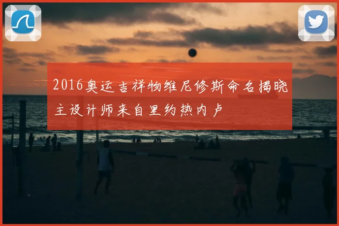 2016奥运吉祥物维尼修斯命名揭晓主设计师来自里约热内卢