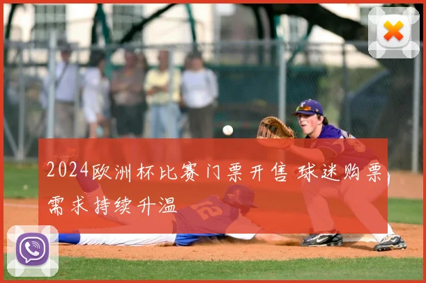 2024欧洲杯比赛门票开售 球迷购票需求持续升温
