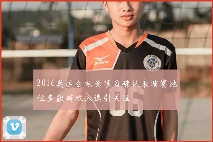 2016奥运会电竞项目确认表演赛地位多款游戏入选引关注