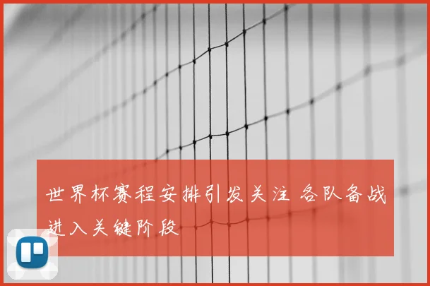 世界杯赛程安排引发关注 各队备战进入关键阶段