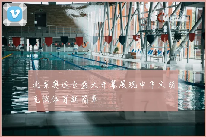 北京奥运会盛大开幕展现中华文明竞技体育新篇章