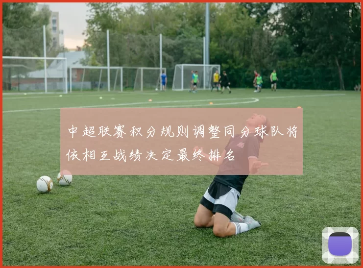 中超联赛积分规则调整同分球队将依相互战绩决定最终排名