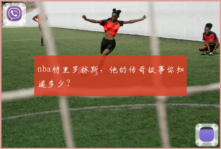 nba特里罗林斯，他的传奇故事你知道多少？