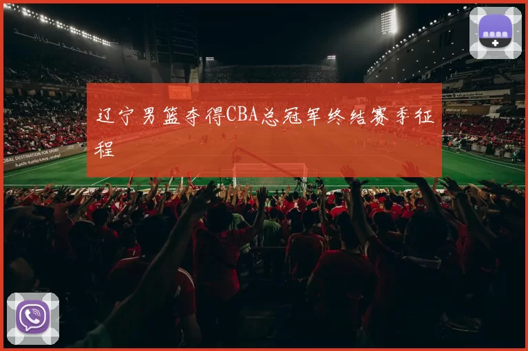 辽宁男篮夺得CBA总冠军终结赛季征程