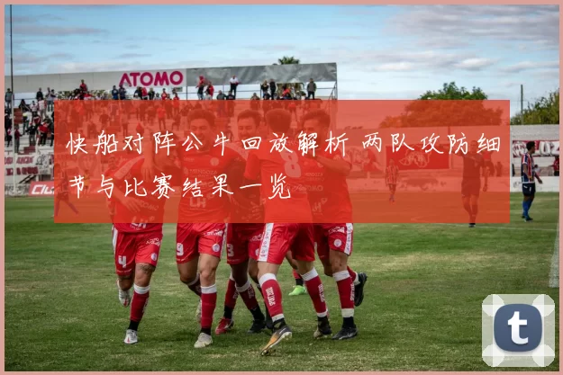 快船对阵公牛回放解析 两队攻防细节与比赛结果一览